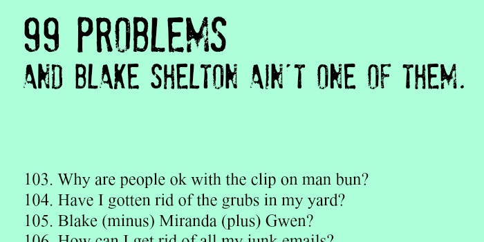 99 Problems and Blake Shelton ain't one of them.